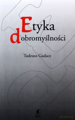 Etyka dobromyślności - Tadeusz Gadacz [KSIĄŻKA]