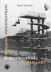 Infrastruktura sportowa międzywojennej Warszawy - Kamil Potrzuski [KSIĄŻKA]