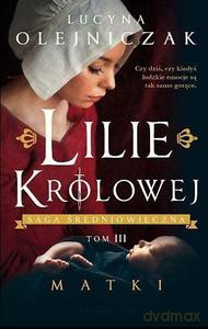Lilie królowej (Tom 3) Matki - Lucyna Olejniczak [KSIĄŻKA]