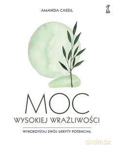 Moc wysokiej wrażliwości. Wykorzystaj swój ukryty potencjał - Amanda Cassil [KSIĄŻKA]