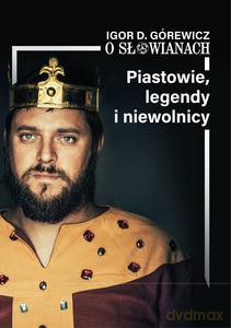 O Słowianach (Tom 1) Piastowie, legendy i niewolnicy - Igor D. Górewicz [KSIĄŻKA]