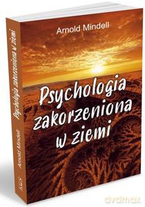 Psychologia zakorzeniona w ziemi. Świadomość ścieżki pochodząca z nauk don Juana, Richarda Feynmana i Lao Tse - Arnold Mindell [KSIĄŻKA]