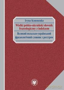 Wielki polsko-ukraiński słownik frazeologiczny z indeksem - Iryna Kononenko [KSIĄŻKA]