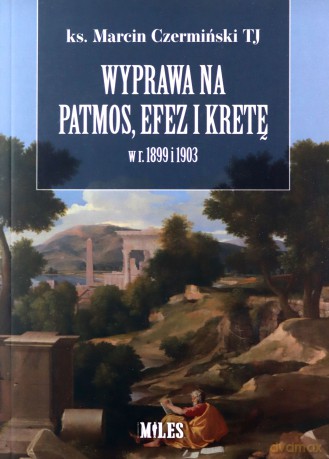 Wyprawa na Patmos, Efez i Kretę w r. 1899 i 1903 - Marcin ks. TJ Czermiński [KSIĄŻKA]