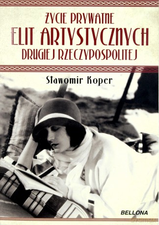 Życie Prywatne Elit Artystycznych Drugiej Rzeczypospolitej Wy.2012 - Sławomir Koper  [KSIĄŻKA]