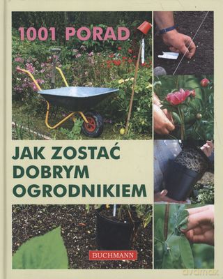 Jak Zostać Dobrym Ogrodnikiem 1001 Porad Tw [KSIĄŻKA]