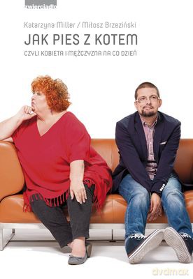 Jak Pies Z Kotem Czyli Kobieta I Mężczyzna Na Co Dzień - Katarzyna Miller,Miłosz Brzeziński  [KSIĄŻKA]