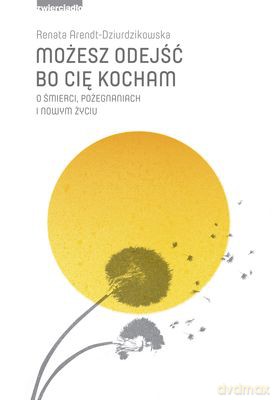 Możesz Odejść Bo Cię Kocham - Renata Arent-Dziurdzikowska  [KSIĄŻKA]
