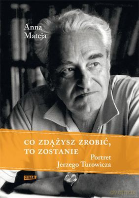 Co Zdążysz Zrobić To Zostanie Portret Jerzego Turowicza Tw - Anna Mateja  [KSIĄŻKA]