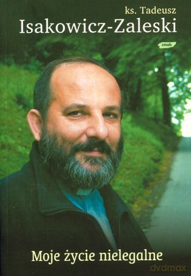Moje Życie Nielegalne - Ks.Tadeusz Isakowicz-Zaleski  [KSIĄŻKA]
