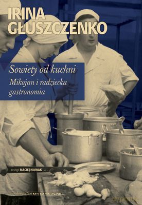 Sowiety Od Kuchni Mikojan I Sowiecka Gastronomia - Irina Głuszczenko  [KSIĄŻKA]