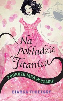 Na Pokładzie Titanica Podróżująca W Czasie - Bianca Turetsky  [KSIĄŻKA]