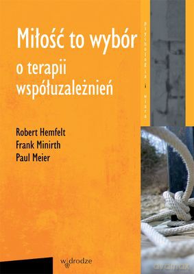 Miłość To Wybór O Terapii Współuzależnień Wyd Iii - Robert Hemfelt, Paul Meier, Frank Minirth  [KSIĄŻKA]