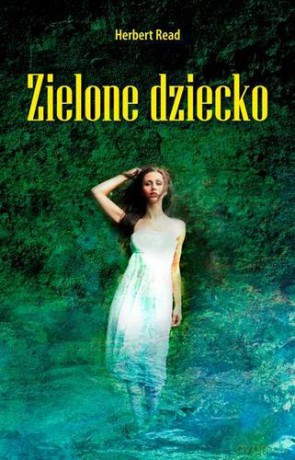 Zielone Dziecko - Herbert Read  [KSIĄŻKA]
