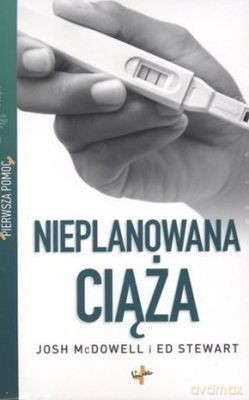 Nieplanowana Ciąża Pierwsza Pomoc - Josh Mcdowell, Ed Stewart  [KSIĄŻKA]