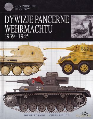 Dywizje Pancerne Wehrmachtu - Jorge Rosado, Chris Bishop  [KSIĄŻKA]