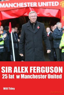 Sir Alex Fergusson 25 Lat W Manchester United - Will Tidey  [KSIĄŻKA]