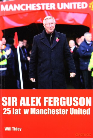 Sir Alex Fergusson 25 Lat W Manchester United - Will Tidey  [KSIĄŻKA]