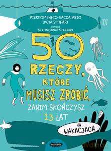 50 rzeczy, które musisz zrobić, zanim skończysz 13 lat. Na wakacjach - Pierdomenico Baccalario, Lucia Stipari [KSIĄŻKA]