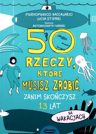50 rzeczy, które musisz zrobić, zanim skończysz 13 lat. Na wakacjach - Pierdomenico Baccalario, Lucia Stipari [KSIĄŻKA]