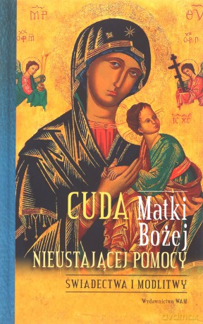Cuda Matki Bożej Nieustającej Pomocy [KSIĄŻKA]