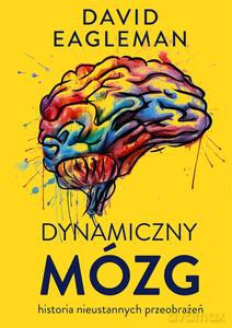 Dynamiczny mózg. Historia nieustannych przeobrażeń - David Eagleman [KSIĄŻKA]