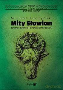 Mity Słowian. Śladami świętych opowieści przodków - Michał Łuczyński [KSIĄŻKA]