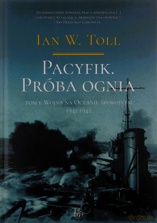 Pacyfik. Próba ognia. Tom I. Wojna na Oceanie Spokojnym, 1941-1942 - Ian W. Toll [KSIĄŻKA]