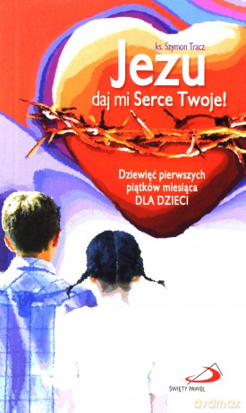 Jezu Daj Mi Serce Twoje! - Ks. Szymon Tracz  [KSIĄŻKA]