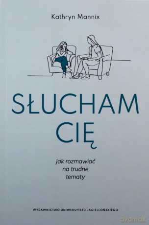 Słucham cię. Jak rozmawiać na trudne tematy - Kathryn Mannix [KSIĄŻKA]