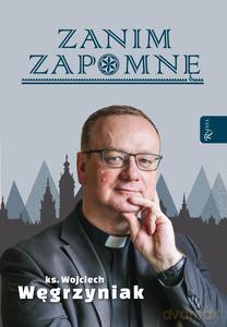 Zanim zapomnę - ks. Wojciech Węgrzyniak [KSIĄŻKA]