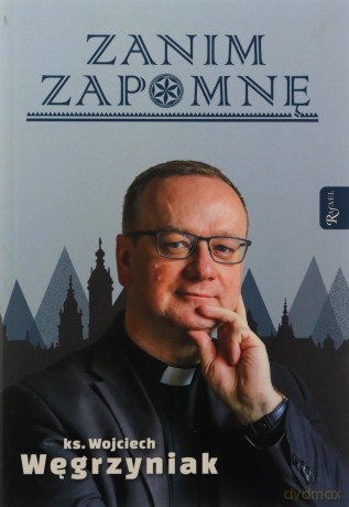 Zanim zapomnę - ks. Wojciech Węgrzyniak [KSIĄŻKA]