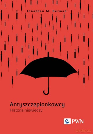 Antyszczepionkowcy. Historia niewiedzy - Jonathan M. Berman [KSIĄŻKA]