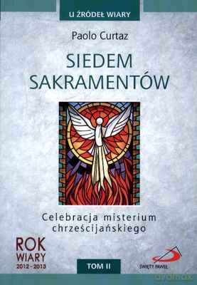 Siedem Sakramentów Celebracja Misterium Chrześcijańskiego T.Ii U Źródeł Wiary - Paolo Curtaz  [KSIĄŻKA]