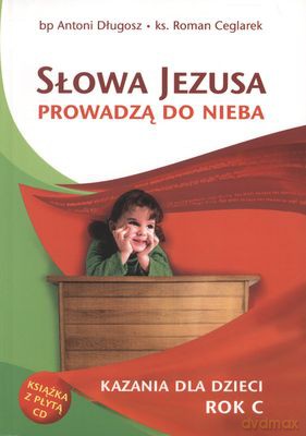 Słowa Jezusa Prowadzą Do Nieba Kazania Dla Dzieci Rok C - Bp Antoni Długosz, Ks Roman Ceglarek  [KSIĄŻKA]