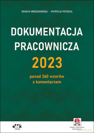 Dokumentacja pracownicza 2023 ponad 360 wzorów z komentarzem (z suplementem elektronicznym) - Renata Mroczkowska, Patrycja Potocka [KSIĄŻKA]