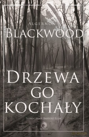 Drzewa go kochały - Algernon Blackwood [KSIĄŻKA]