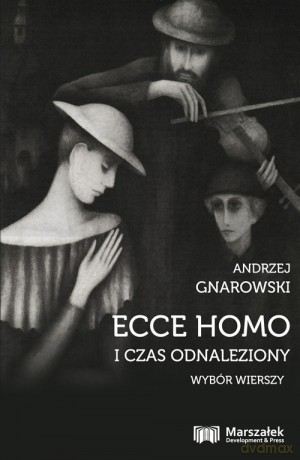 Ecce Homo i czas odnaleziony Wybór wierszy - Andrzej Gnarowski [KSIĄŻKA]