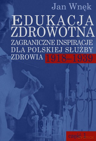 Edukacja zdrowotna. Zagraniczne inspiracje dla polskiej służby zdrowia 1918-1939 - Jan Wnęk [KSIĄŻKA]