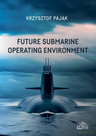 Future Submarine Operating Environment - Krzysztof Pająk [KSIĄŻKA]