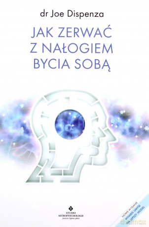 Jak zerwać z nałogiem bycia sobą - Joe Dispenza [KSIĄŻKA]
