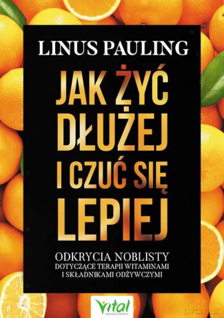Jak żyć dłużej i czuć się lepiej - Linus Pauling [KSIĄŻKA]