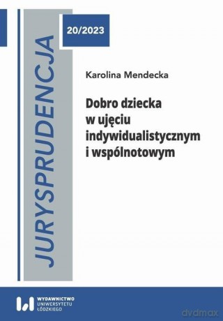 Jurysprudencja 20/2022. Dobro dziecka w ujęciu indywidualistycznym i wspólnotowym - Karolina Mendecka [KSIĄŻKA]