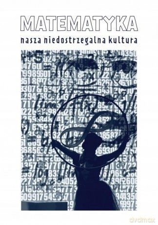Matematyka nasza niedostrzegalna kultura [KSIĄŻKA]