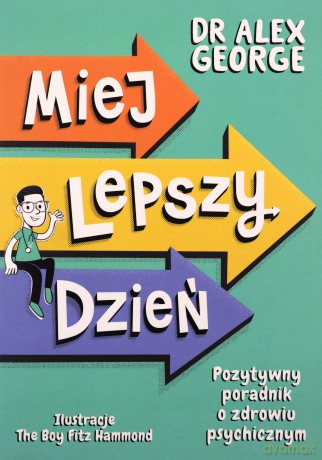 Miej lepszy dzień. Pozytywny poradnik o zdrowiu psychicznym - Alex George [KSIĄŻKA]