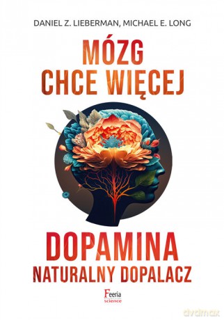 Mózg chce więcej Dopamina Naturalny dopalacz - Lieberman Daniel Z., E. Long Michael [KSIĄŻKA]