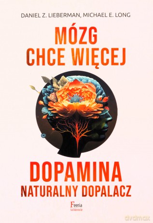 Mózg chce więcej Dopamina Naturalny dopalacz - Lieberman Daniel Z., E. Long Michael [KSIĄŻKA]