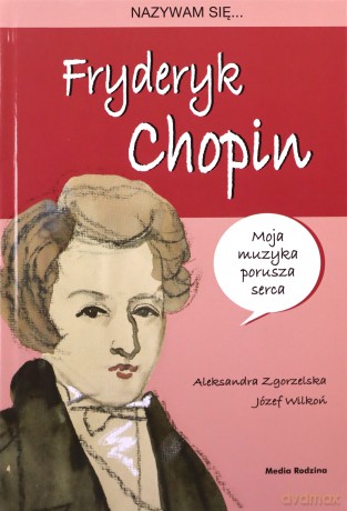 Nazywam się Fryderyk Chopin - Aleksandra Zgorzelska, JózefWilkoń [KSIĄŻKA]
