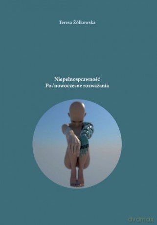 Niepełnosprawność Po/nowoczesne rozważania - Teresa Żółkowska [KSIĄŻKA]