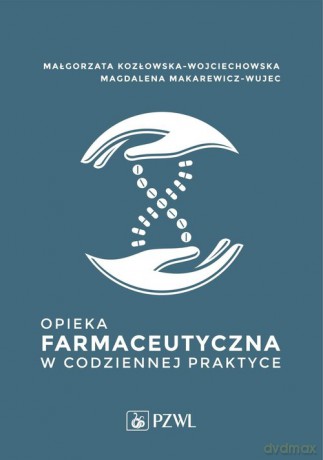 Opieka farmaceutyczna w codziennej praktyce - Małgorzata Kozłowska-Wojciechowska, Magdalena Makarewicz-Wujec [KSIĄŻKA]